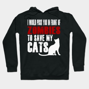 I Would Push You In Front Of Zombies To Save My Cats Hoodie